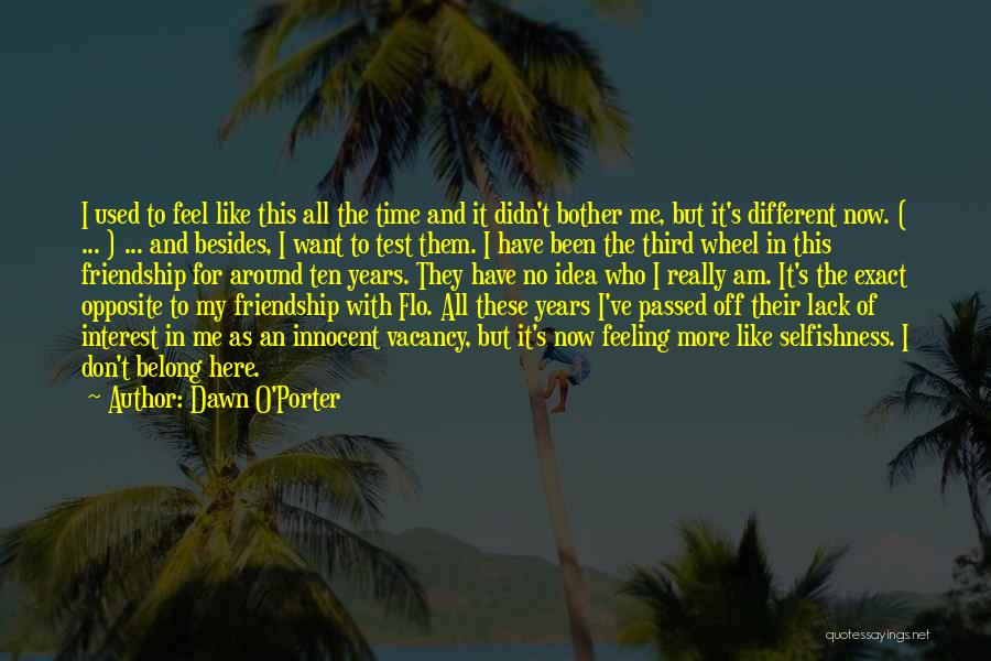 Dawn O'Porter Quotes: I Used To Feel Like This All The Time And It Didn't Bother Me, But It's Different Now. ( ...