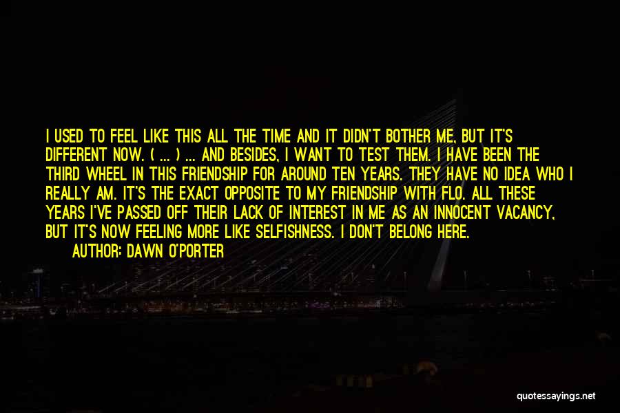 Dawn O'Porter Quotes: I Used To Feel Like This All The Time And It Didn't Bother Me, But It's Different Now. ( ...