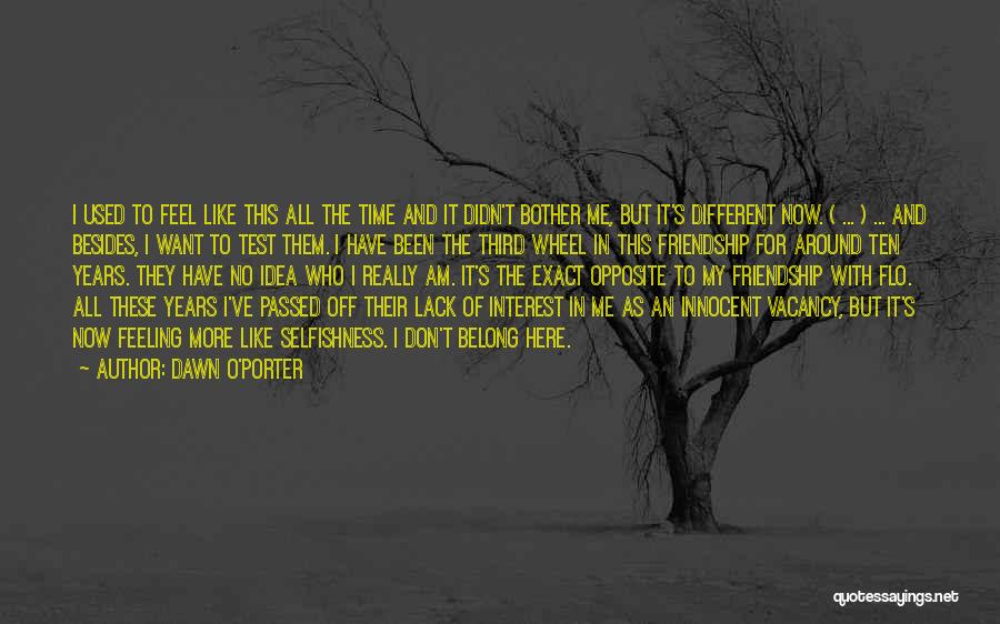 Dawn O'Porter Quotes: I Used To Feel Like This All The Time And It Didn't Bother Me, But It's Different Now. ( ...