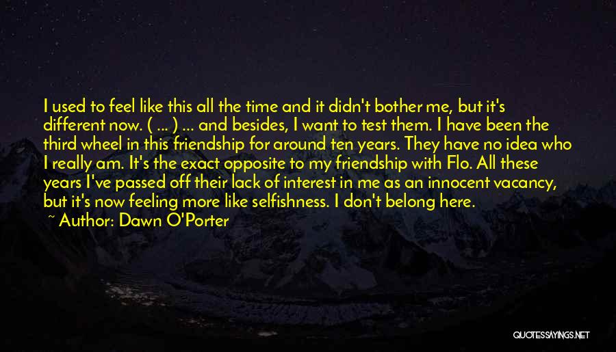 Dawn O'Porter Quotes: I Used To Feel Like This All The Time And It Didn't Bother Me, But It's Different Now. ( ...