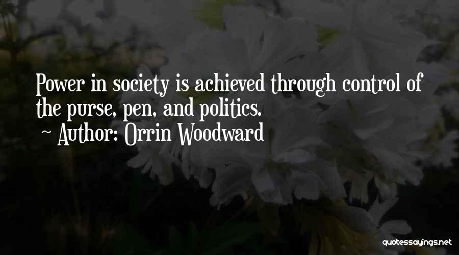 Orrin Woodward Quotes: Power In Society Is Achieved Through Control Of The Purse, Pen, And Politics.