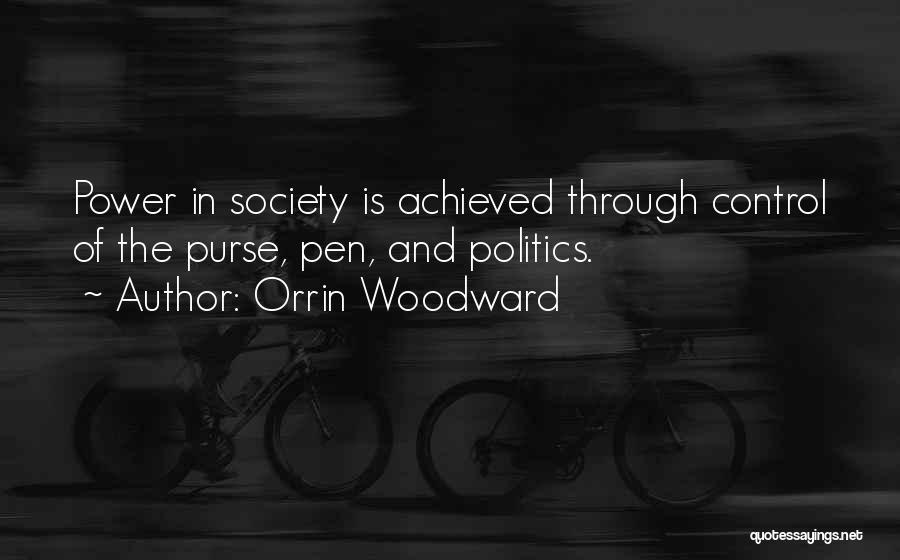 Orrin Woodward Quotes: Power In Society Is Achieved Through Control Of The Purse, Pen, And Politics.