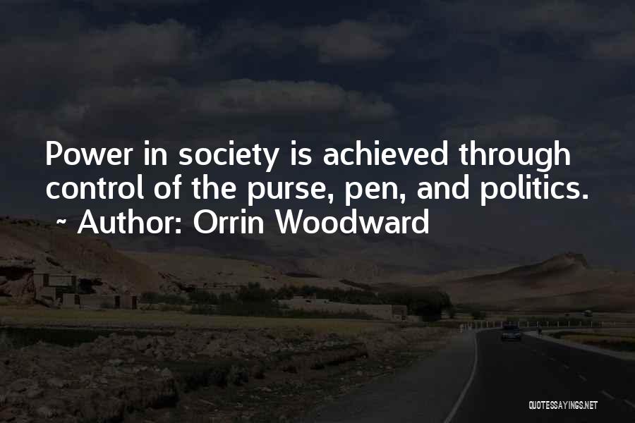 Orrin Woodward Quotes: Power In Society Is Achieved Through Control Of The Purse, Pen, And Politics.