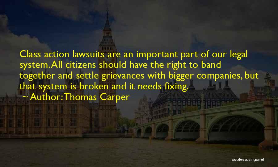 Thomas Carper Quotes: Class Action Lawsuits Are An Important Part Of Our Legal System. All Citizens Should Have The Right To Band Together