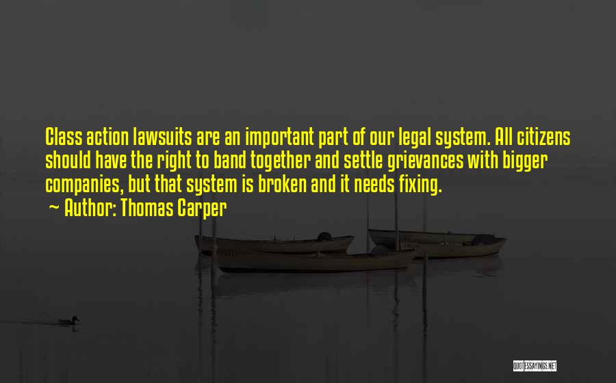 Thomas Carper Quotes: Class Action Lawsuits Are An Important Part Of Our Legal System. All Citizens Should Have The Right To Band Together