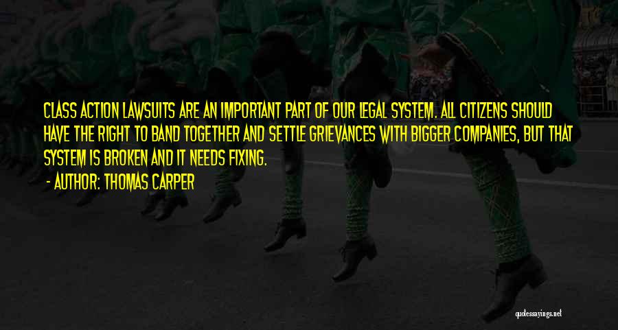 Thomas Carper Quotes: Class Action Lawsuits Are An Important Part Of Our Legal System. All Citizens Should Have The Right To Band Together