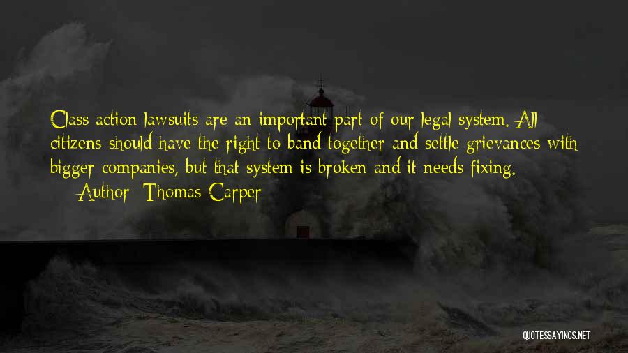 Thomas Carper Quotes: Class Action Lawsuits Are An Important Part Of Our Legal System. All Citizens Should Have The Right To Band Together