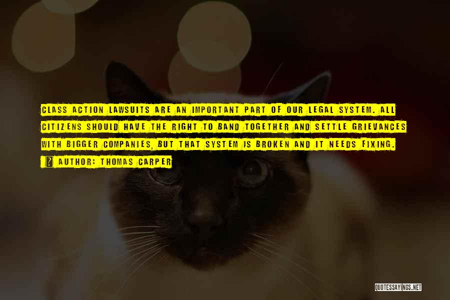Thomas Carper Quotes: Class Action Lawsuits Are An Important Part Of Our Legal System. All Citizens Should Have The Right To Band Together