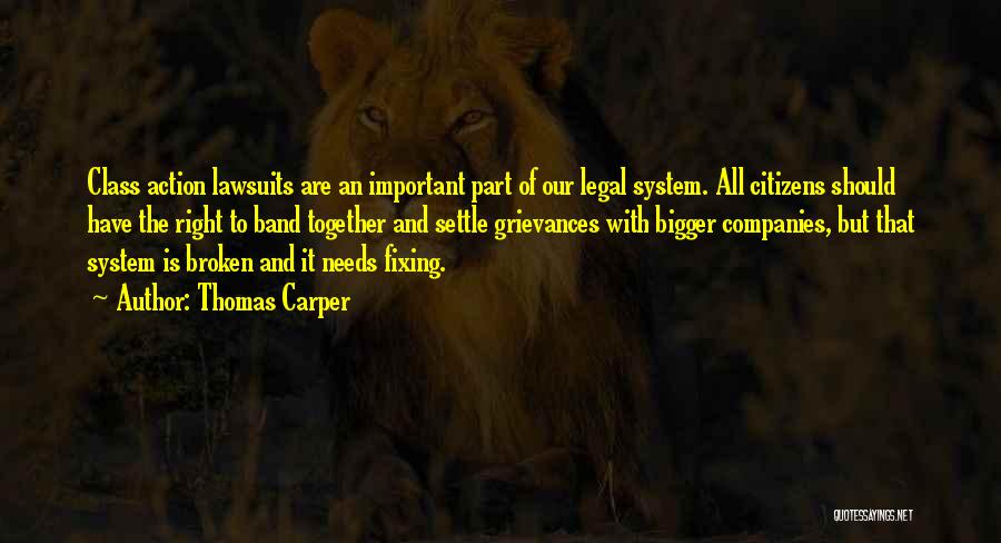 Thomas Carper Quotes: Class Action Lawsuits Are An Important Part Of Our Legal System. All Citizens Should Have The Right To Band Together