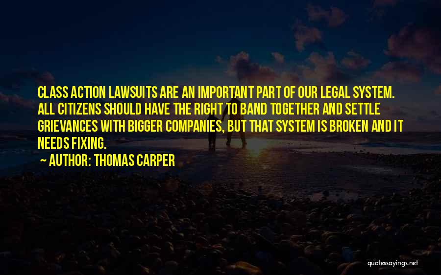 Thomas Carper Quotes: Class Action Lawsuits Are An Important Part Of Our Legal System. All Citizens Should Have The Right To Band Together