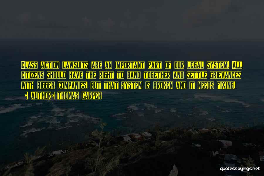 Thomas Carper Quotes: Class Action Lawsuits Are An Important Part Of Our Legal System. All Citizens Should Have The Right To Band Together