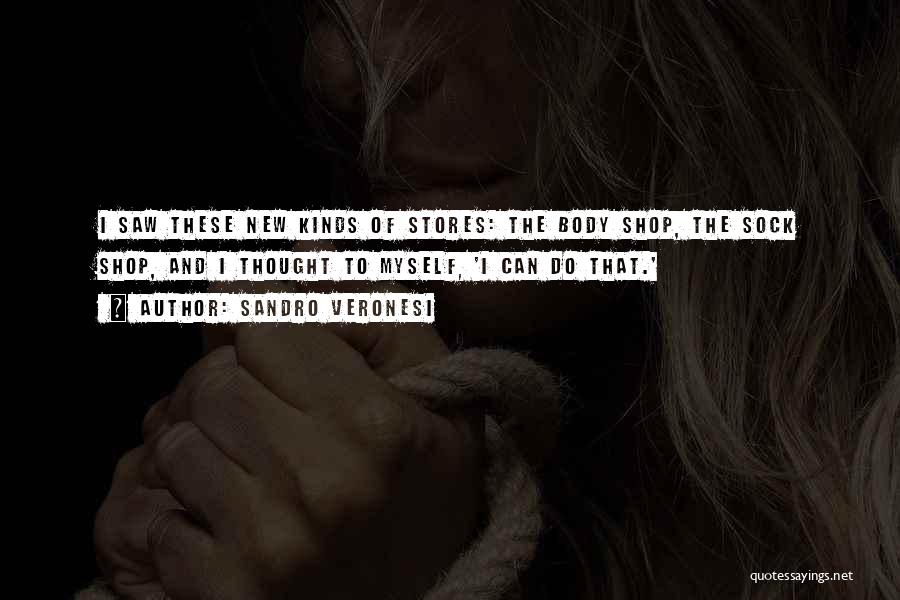 Sandro Veronesi Quotes: I Saw These New Kinds Of Stores: The Body Shop, The Sock Shop, And I Thought To Myself, 'i Can