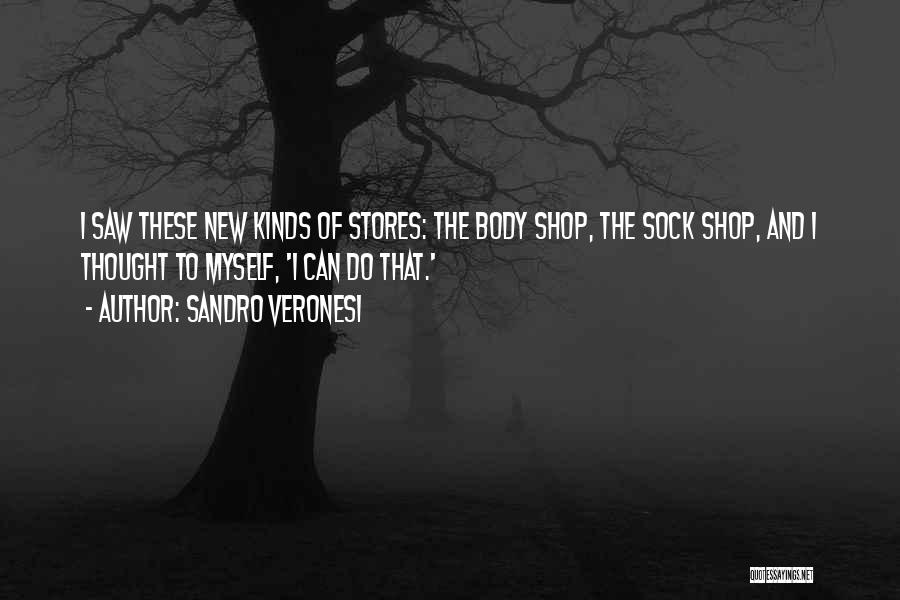 Sandro Veronesi Quotes: I Saw These New Kinds Of Stores: The Body Shop, The Sock Shop, And I Thought To Myself, 'i Can