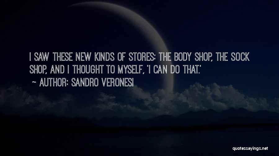 Sandro Veronesi Quotes: I Saw These New Kinds Of Stores: The Body Shop, The Sock Shop, And I Thought To Myself, 'i Can