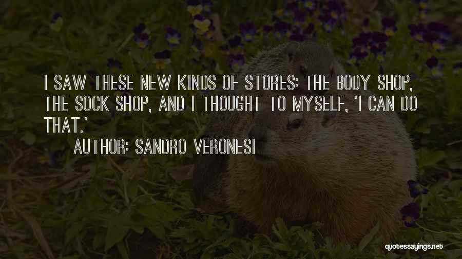 Sandro Veronesi Quotes: I Saw These New Kinds Of Stores: The Body Shop, The Sock Shop, And I Thought To Myself, 'i Can