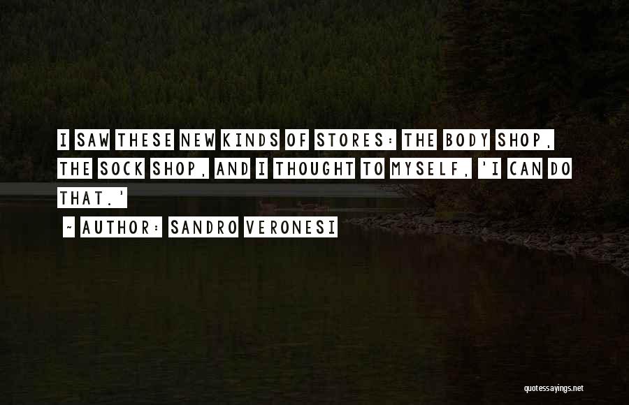 Sandro Veronesi Quotes: I Saw These New Kinds Of Stores: The Body Shop, The Sock Shop, And I Thought To Myself, 'i Can