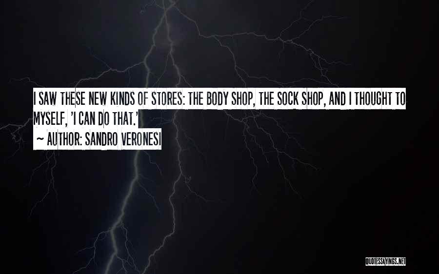 Sandro Veronesi Quotes: I Saw These New Kinds Of Stores: The Body Shop, The Sock Shop, And I Thought To Myself, 'i Can