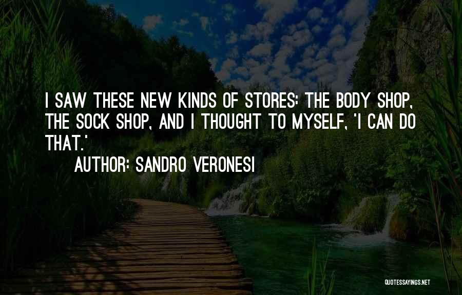 Sandro Veronesi Quotes: I Saw These New Kinds Of Stores: The Body Shop, The Sock Shop, And I Thought To Myself, 'i Can