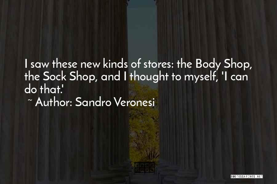 Sandro Veronesi Quotes: I Saw These New Kinds Of Stores: The Body Shop, The Sock Shop, And I Thought To Myself, 'i Can