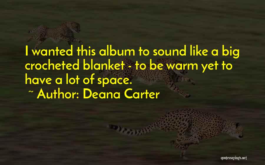 Deana Carter Quotes: I Wanted This Album To Sound Like A Big Crocheted Blanket - To Be Warm Yet To Have A Lot