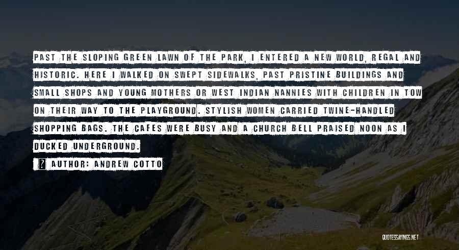 Andrew Cotto Quotes: Past The Sloping Green Lawn Of The Park, I Entered A New World, Regal And Historic. Here I Walked On