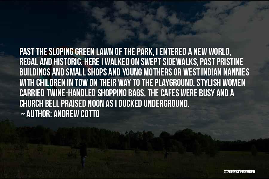 Andrew Cotto Quotes: Past The Sloping Green Lawn Of The Park, I Entered A New World, Regal And Historic. Here I Walked On