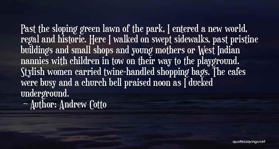 Andrew Cotto Quotes: Past The Sloping Green Lawn Of The Park, I Entered A New World, Regal And Historic. Here I Walked On