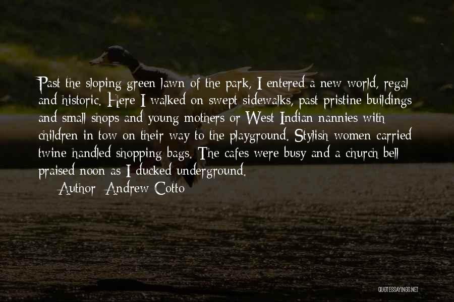 Andrew Cotto Quotes: Past The Sloping Green Lawn Of The Park, I Entered A New World, Regal And Historic. Here I Walked On