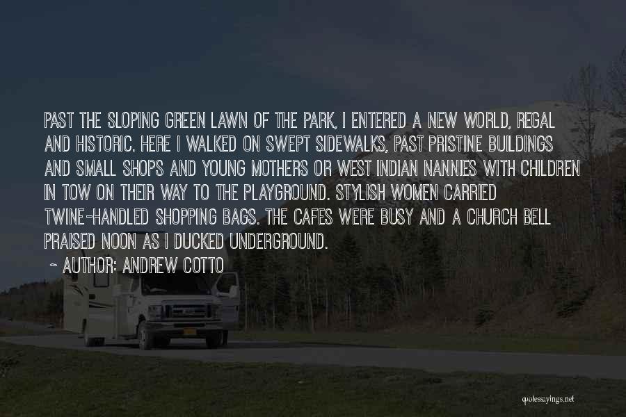 Andrew Cotto Quotes: Past The Sloping Green Lawn Of The Park, I Entered A New World, Regal And Historic. Here I Walked On