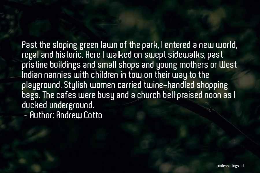 Andrew Cotto Quotes: Past The Sloping Green Lawn Of The Park, I Entered A New World, Regal And Historic. Here I Walked On