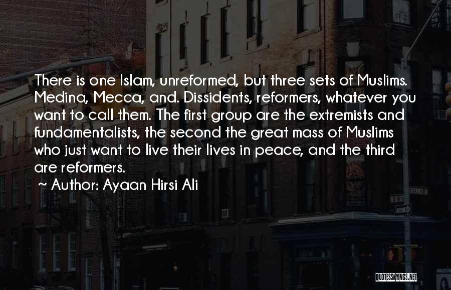 Ayaan Hirsi Ali Quotes: There Is One Islam, Unreformed, But Three Sets Of Muslims. Medina, Mecca, And. Dissidents, Reformers, Whatever You Want To Call