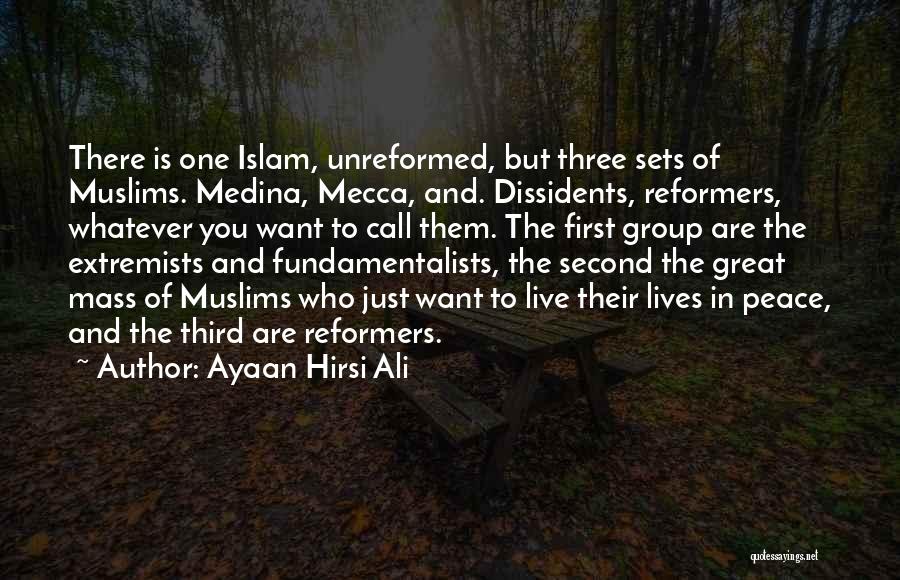 Ayaan Hirsi Ali Quotes: There Is One Islam, Unreformed, But Three Sets Of Muslims. Medina, Mecca, And. Dissidents, Reformers, Whatever You Want To Call