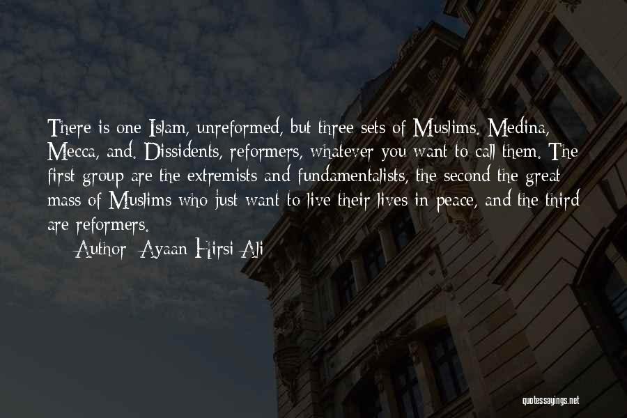 Ayaan Hirsi Ali Quotes: There Is One Islam, Unreformed, But Three Sets Of Muslims. Medina, Mecca, And. Dissidents, Reformers, Whatever You Want To Call