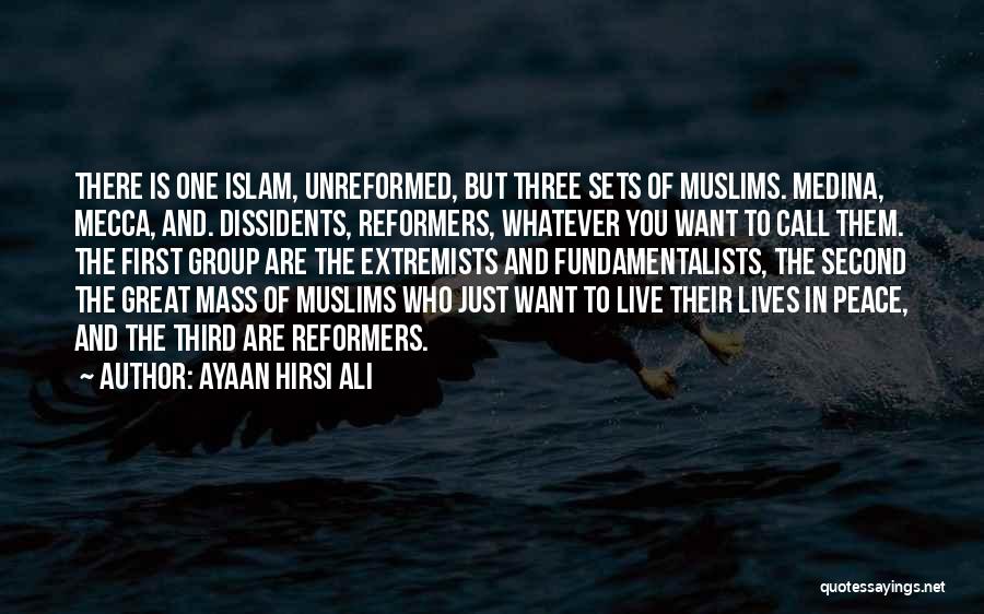 Ayaan Hirsi Ali Quotes: There Is One Islam, Unreformed, But Three Sets Of Muslims. Medina, Mecca, And. Dissidents, Reformers, Whatever You Want To Call