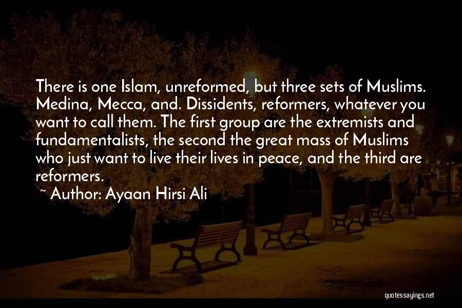 Ayaan Hirsi Ali Quotes: There Is One Islam, Unreformed, But Three Sets Of Muslims. Medina, Mecca, And. Dissidents, Reformers, Whatever You Want To Call