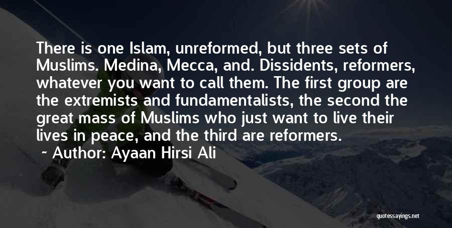 Ayaan Hirsi Ali Quotes: There Is One Islam, Unreformed, But Three Sets Of Muslims. Medina, Mecca, And. Dissidents, Reformers, Whatever You Want To Call