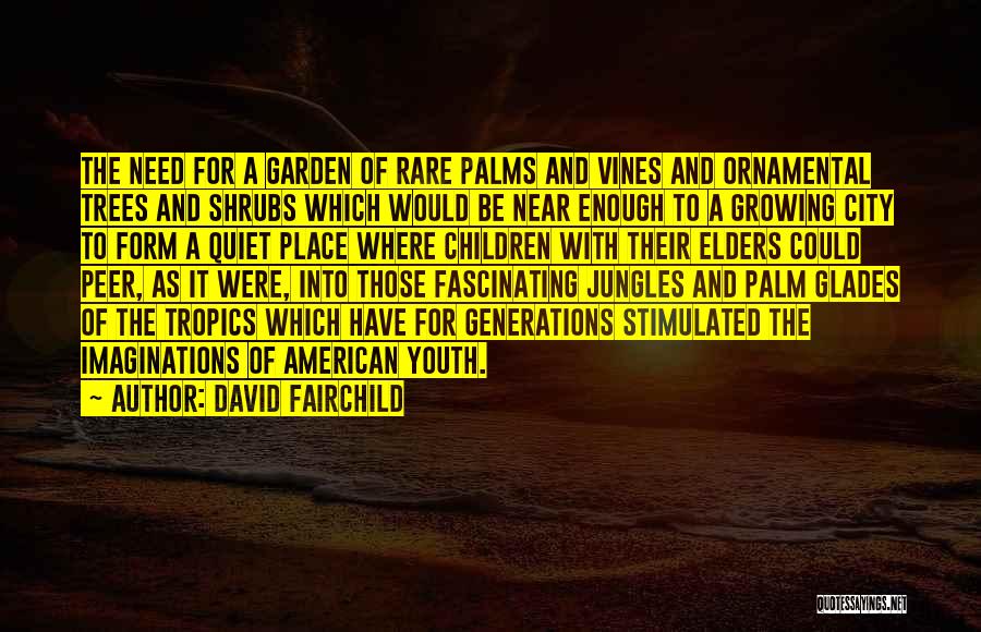 David Fairchild Quotes: The Need For A Garden Of Rare Palms And Vines And Ornamental Trees And Shrubs Which Would Be Near Enough
