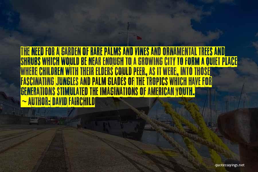 David Fairchild Quotes: The Need For A Garden Of Rare Palms And Vines And Ornamental Trees And Shrubs Which Would Be Near Enough