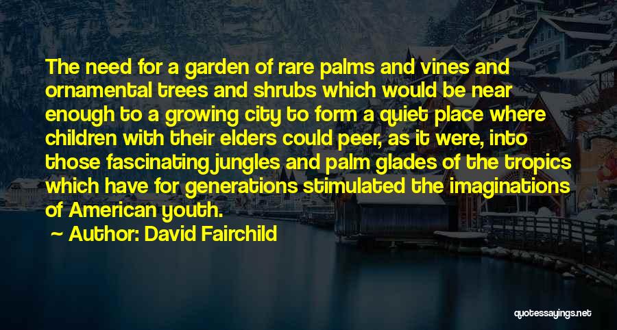 David Fairchild Quotes: The Need For A Garden Of Rare Palms And Vines And Ornamental Trees And Shrubs Which Would Be Near Enough