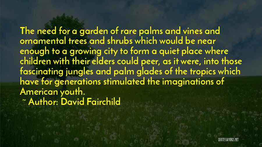 David Fairchild Quotes: The Need For A Garden Of Rare Palms And Vines And Ornamental Trees And Shrubs Which Would Be Near Enough