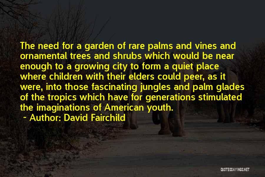 David Fairchild Quotes: The Need For A Garden Of Rare Palms And Vines And Ornamental Trees And Shrubs Which Would Be Near Enough