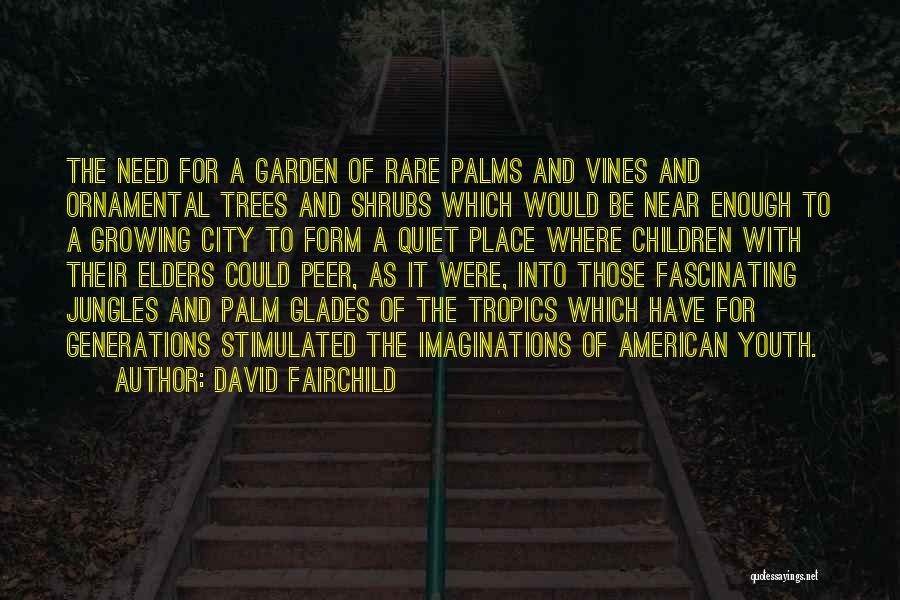 David Fairchild Quotes: The Need For A Garden Of Rare Palms And Vines And Ornamental Trees And Shrubs Which Would Be Near Enough