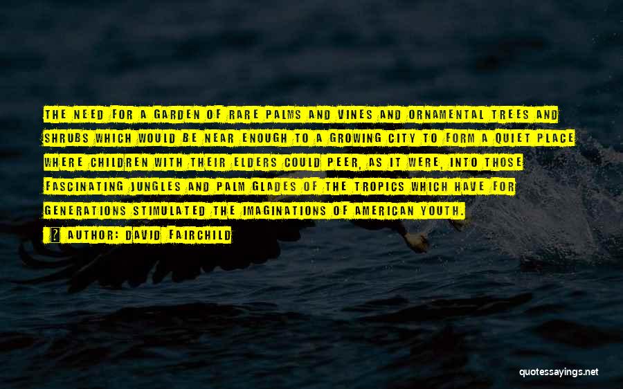 David Fairchild Quotes: The Need For A Garden Of Rare Palms And Vines And Ornamental Trees And Shrubs Which Would Be Near Enough