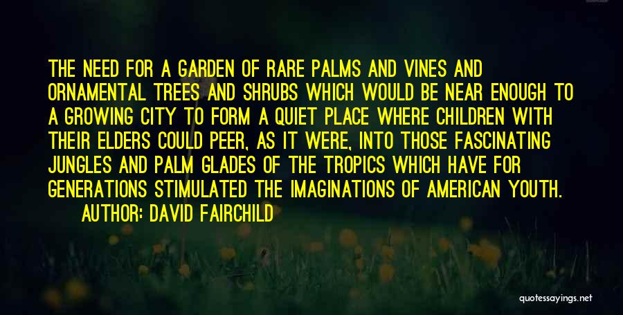 David Fairchild Quotes: The Need For A Garden Of Rare Palms And Vines And Ornamental Trees And Shrubs Which Would Be Near Enough