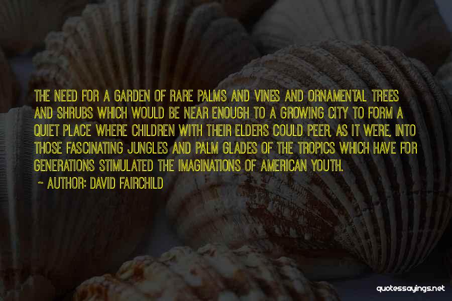 David Fairchild Quotes: The Need For A Garden Of Rare Palms And Vines And Ornamental Trees And Shrubs Which Would Be Near Enough