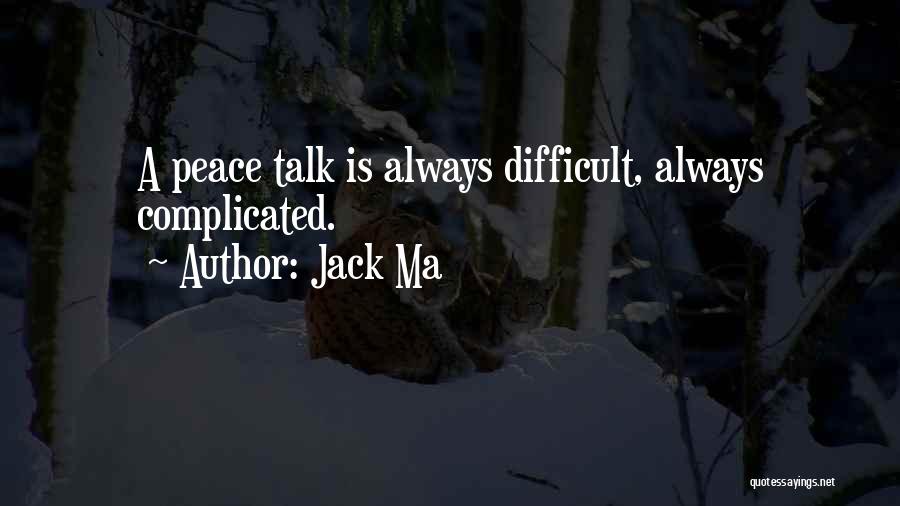 Jack Ma Quotes: A Peace Talk Is Always Difficult, Always Complicated.