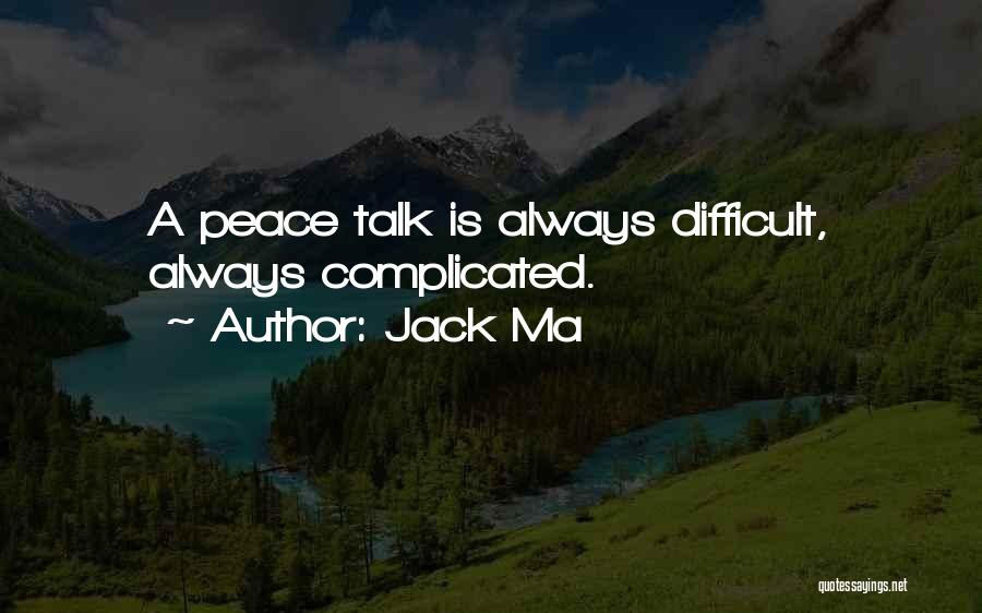 Jack Ma Quotes: A Peace Talk Is Always Difficult, Always Complicated.