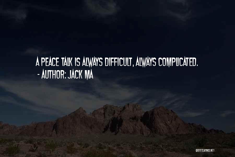 Jack Ma Quotes: A Peace Talk Is Always Difficult, Always Complicated.