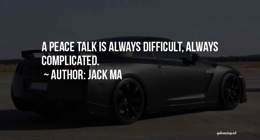 Jack Ma Quotes: A Peace Talk Is Always Difficult, Always Complicated.