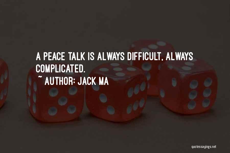 Jack Ma Quotes: A Peace Talk Is Always Difficult, Always Complicated.